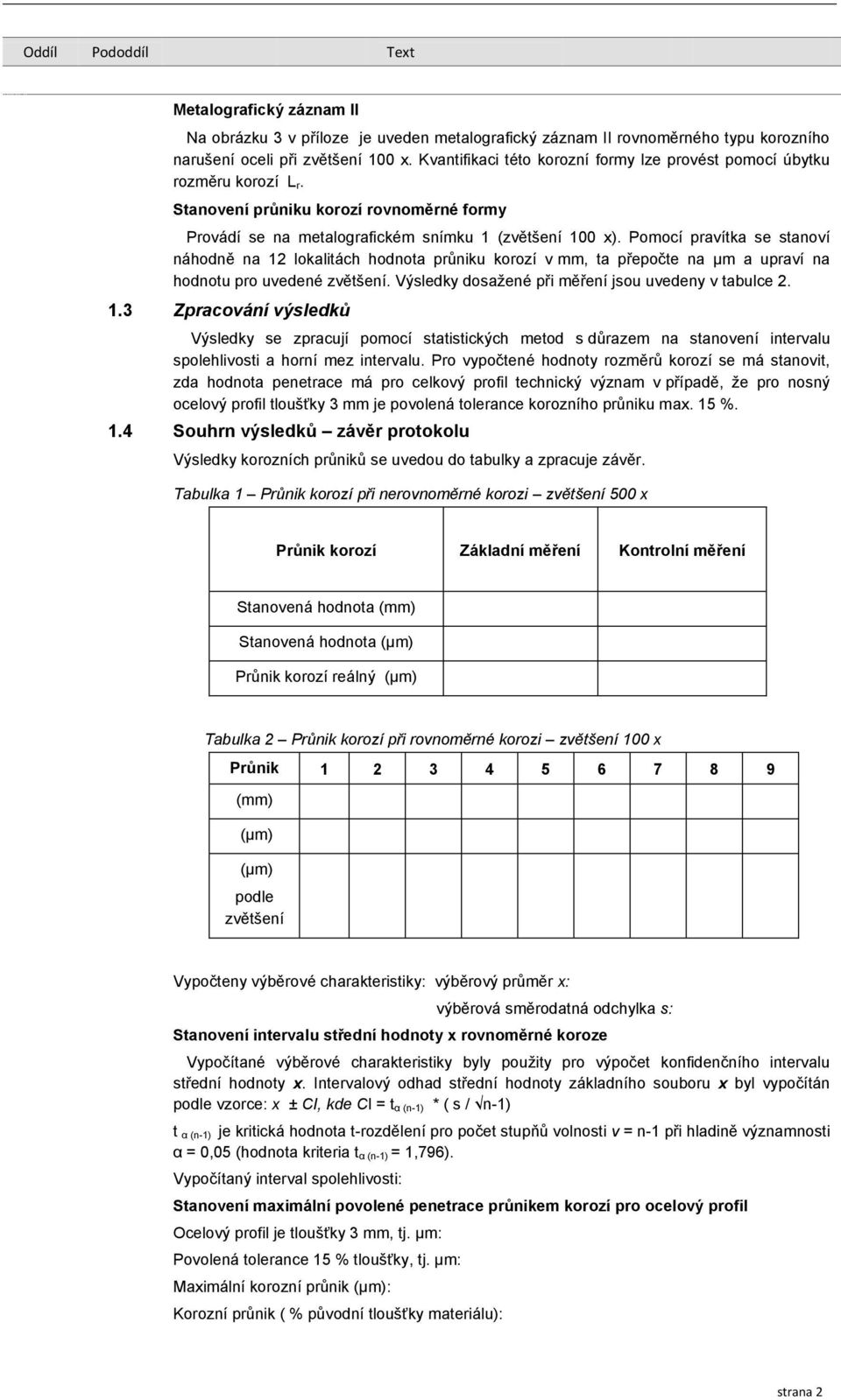 Pomocí pravítka se stanoví náhodně na 12 lokalitách hodnota průniku korozí v mm, ta přepočte na μm a upraví na hodnotu pro uvedené zvětšení. Výsledky dosažené při měření jsou uvedeny v tabulce 2. 1.3 Zpracování výsledků Výsledky se zpracují pomocí statistických metod s důrazem na stanovení intervalu spolehlivosti a horní mez intervalu.