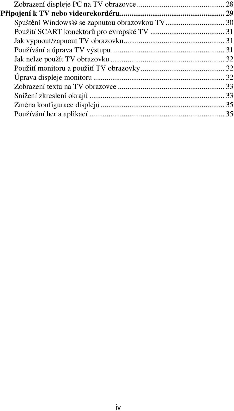 .. 31 Jak nelze použít TV obrazovku... 32 Použití monitoru a použití TV obrazovky... 32 Úprava displeje monitoru.