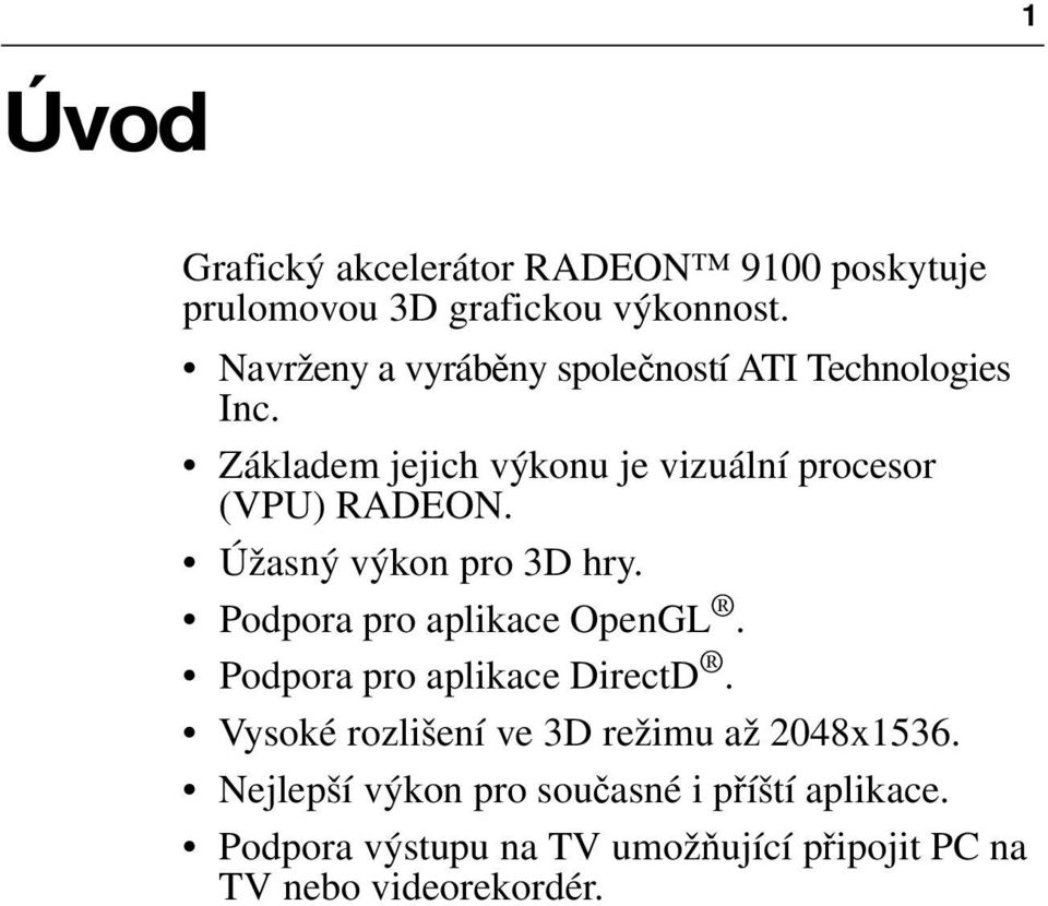 Úžasný výkon pro 3D hry. Podpora pro aplikace OpenGL. Podpora pro aplikace DirectD.