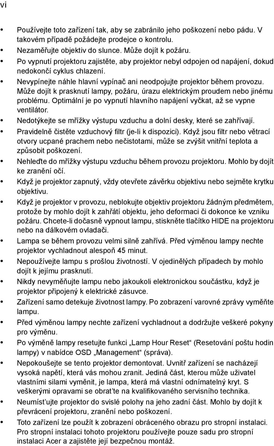 Může dojít k prasknutí lampy, požáru, úrazu elektrickým proudem nebo jinému problému. Optimální je po vypnutí hlavního napájení vyčkat, až se vypne ventilátor.