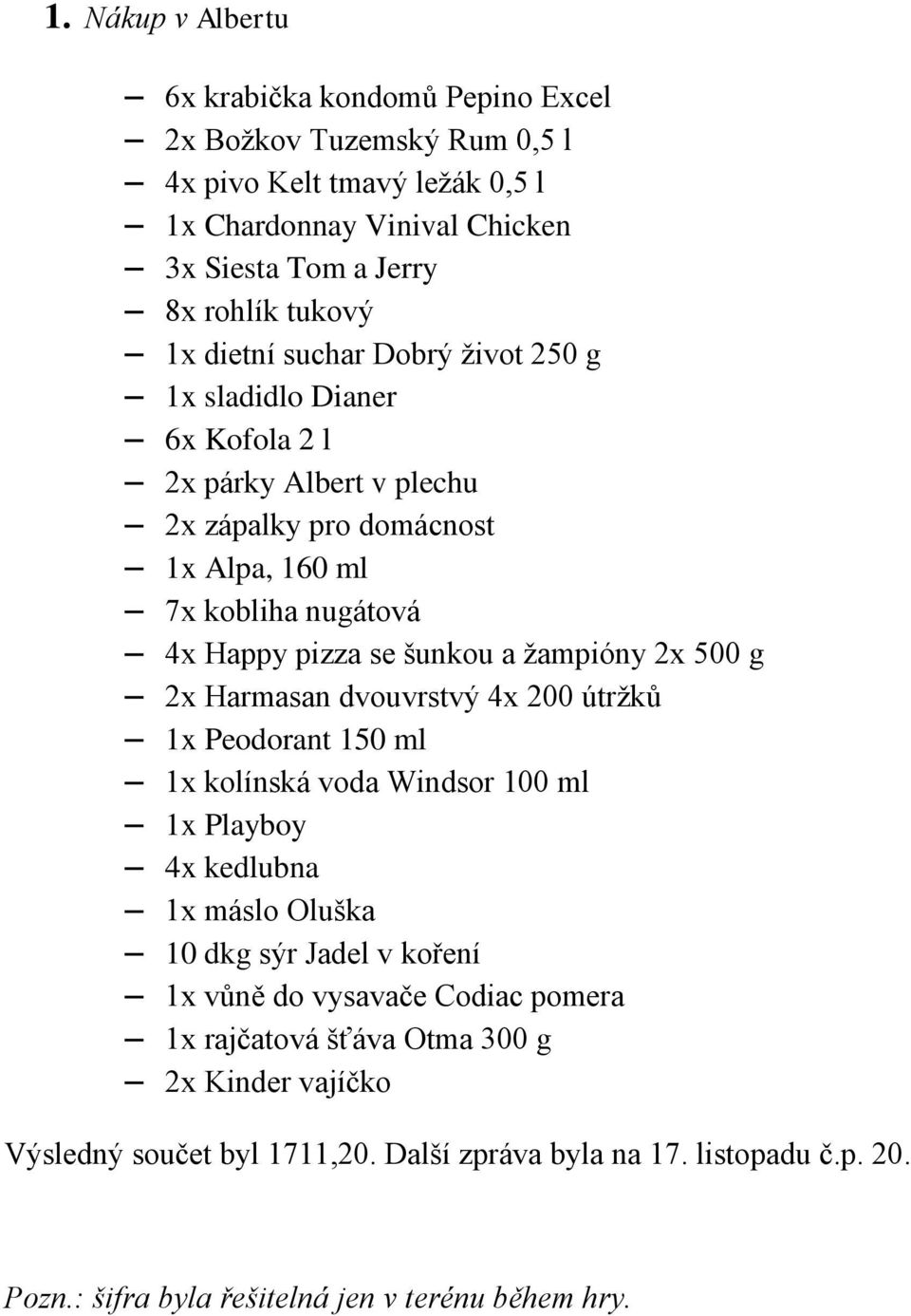 Happy pizza se šunkou a žampióny 2x 500 g 2x Harmasan dvouvrstvý 4x 200 útržků 1x Peodorant 150 ml 1x kolínská voda Windsor 100 ml 1x Playboy 4x kedlubna 1x máslo Oluška