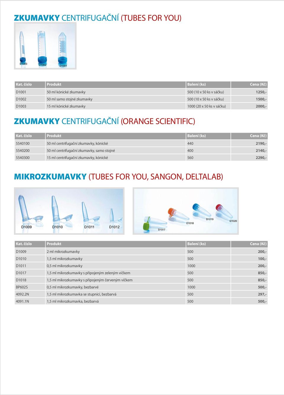 ml centrifugační zkumavky, kónické 560 2290,- MIKROZKUMAVKY (TUBES FOR YOU, SANGON, DELTALAB) D1009 2 ml mikrozkumavky 500 200,- D1010 1,5 ml mikrozkumavky 500 100,- D1011 0,5 ml mikrozkumavky 1000