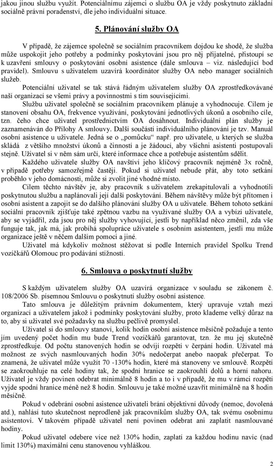 uzavření smlouvy o poskytování osobní asistence (dále smlouva viz. následující bod pravidel). Smlouvu s uţivatelem uzavírá koordinátor sluţby OA nebo manager sociálních sluţeb.