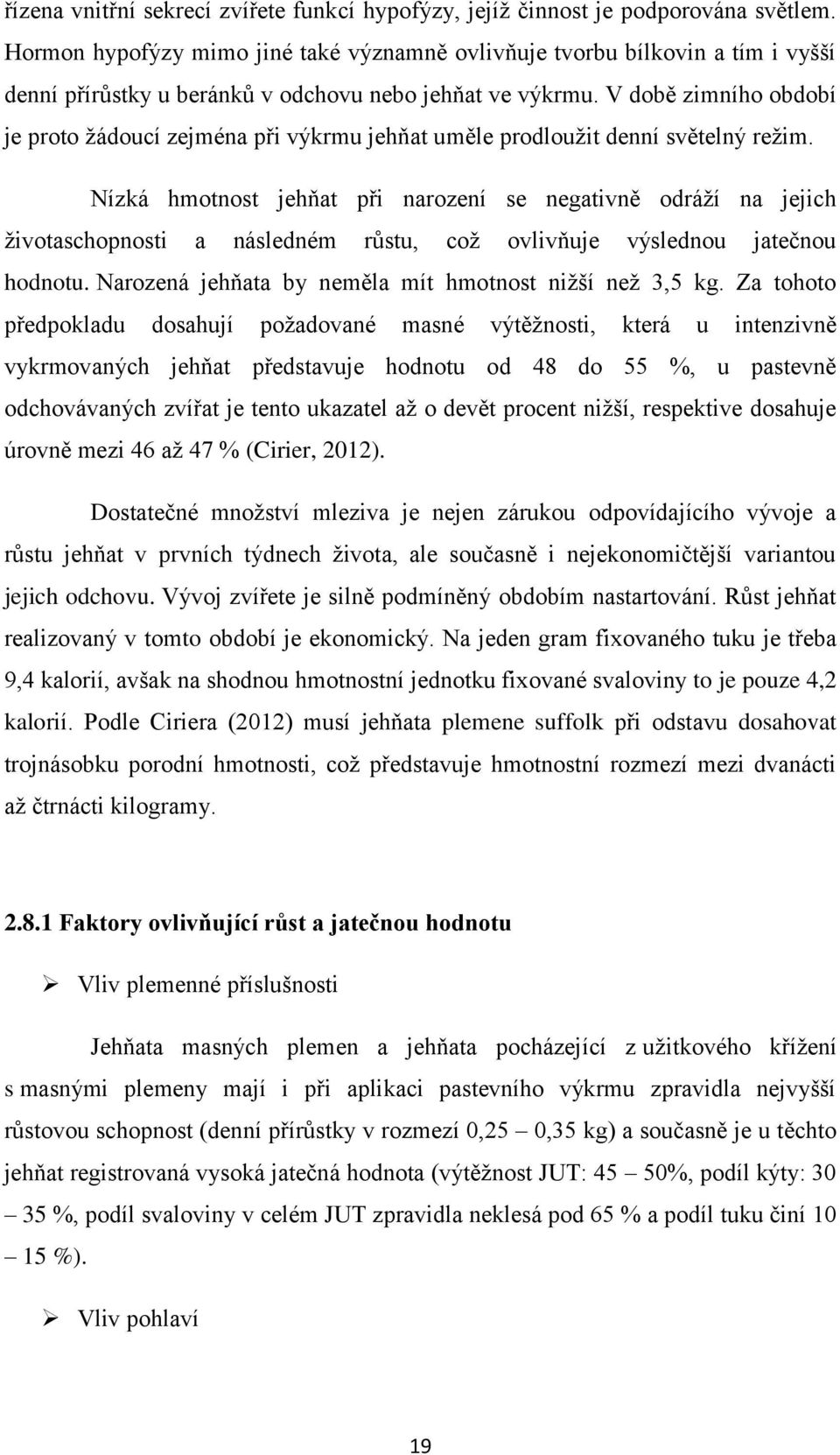 V době zimního období je proto žádoucí zejména při výkrmu jehňat uměle prodloužit denní světelný režim.
