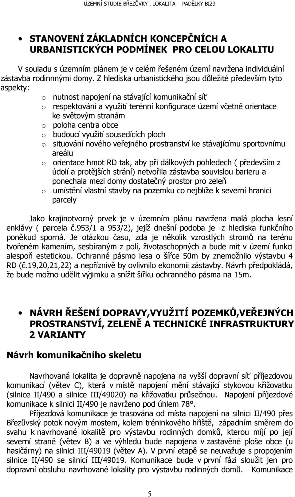 o poloha centra obce o budoucí využití sousedících ploch o situování nového veřejného prostranství ke stávajícímu sportovnímu areálu o orientace hmot RD tak, aby při dálkových pohledech ( především z