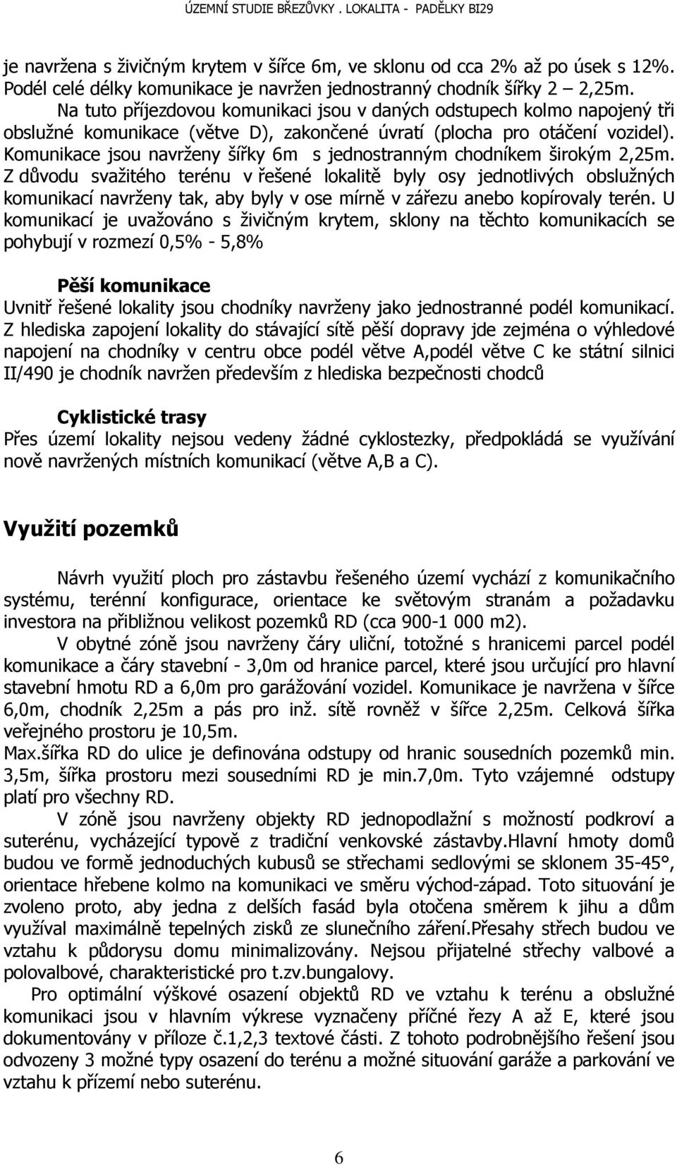 Komunikace jsou navrženy šířky 6m s jednostranným chodníkem širokým 2,25m.