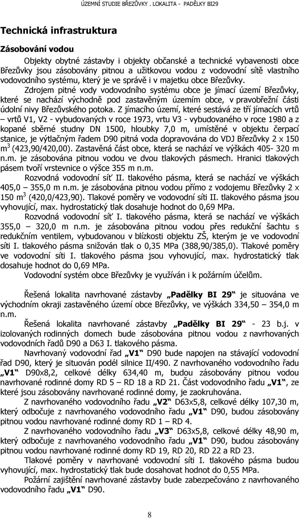 Zdrojem pitné vody vodovodního systému obce je jímací území Březůvky, které se nachází východně pod zastavěným územím obce, v pravobřežní části údolní nivy Březůvského potoka.