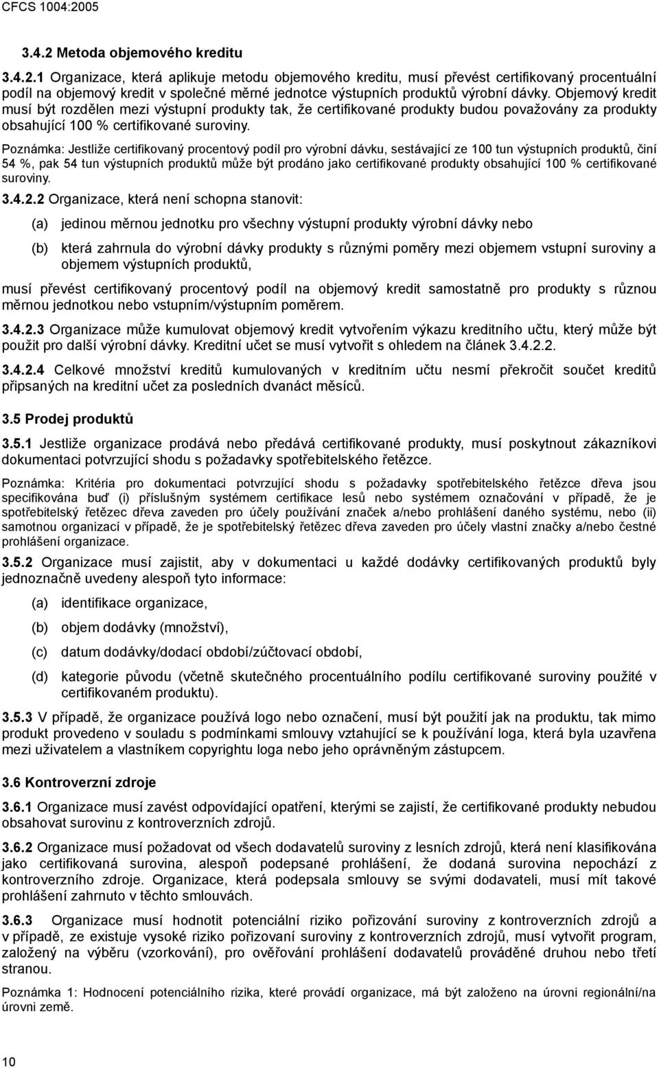 Poznámka: Jestliže certifikovaný procentový podíl pro výrobní dávku, sestávající ze 100 tun výstupních produktů, činí 54 %, pak 54 tun výstupních produktů může být prodáno jako certifikované produkty