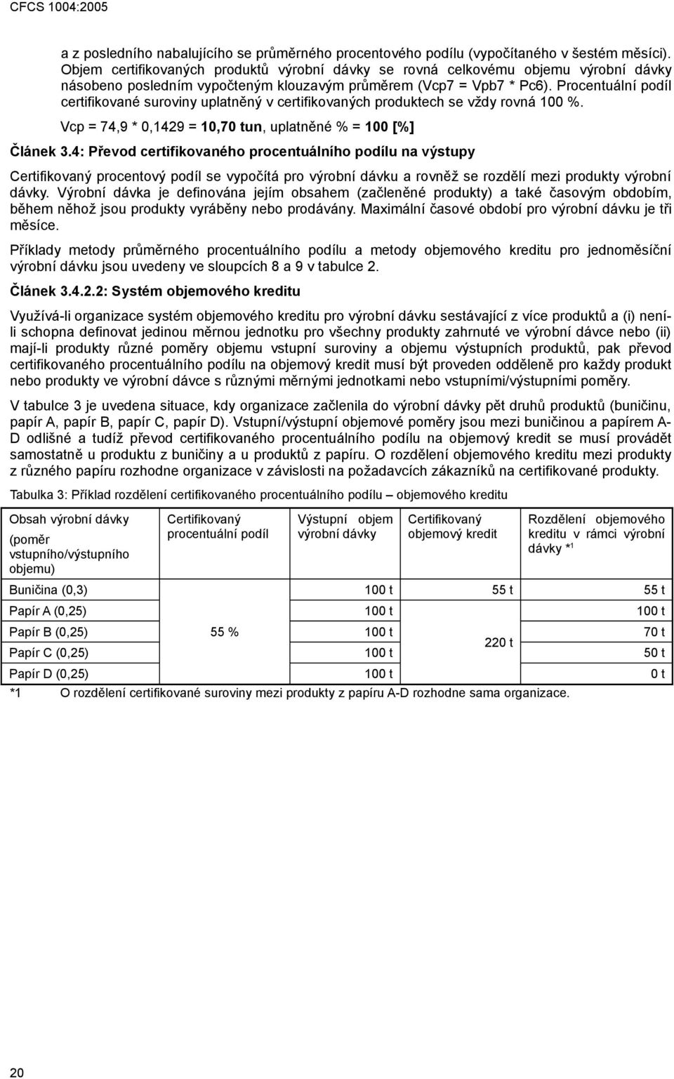 Procentuální podíl certifikované suroviny uplatněný v certifikovaných produktech se vždy rovná 100 %. Vcp = 74,9 * 0,1429 = 10,70 tun, uplatněné % = 100 [%] Článek 3.