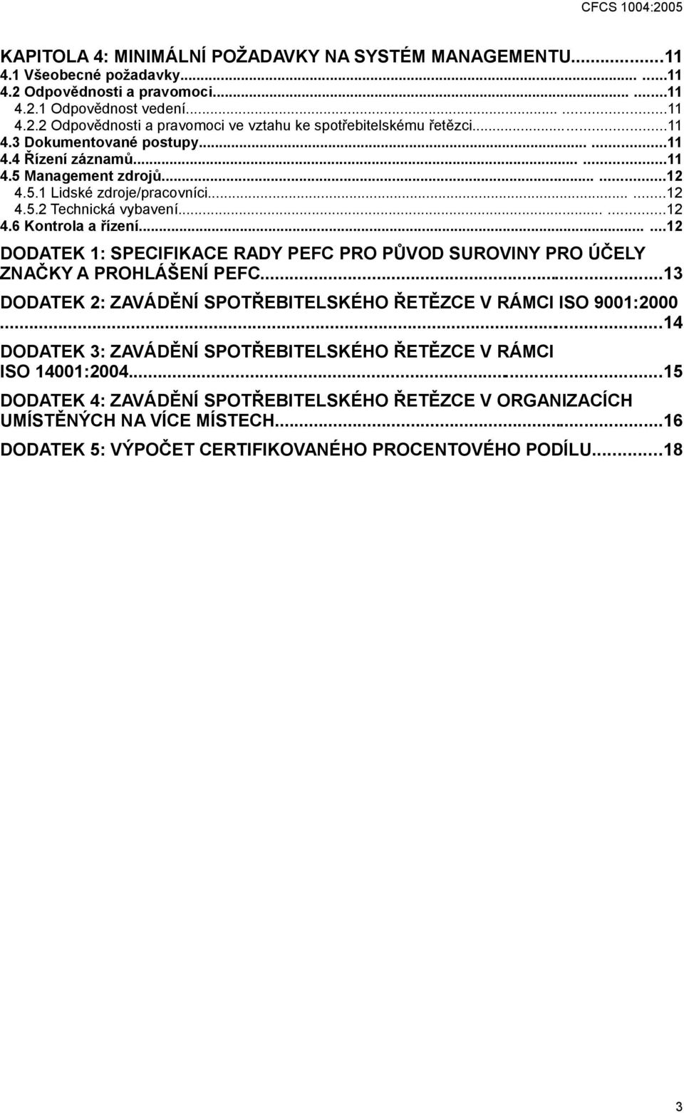 .....12 DODATEK 1: SPECIFIKACE RADY PEFC PRO PŮVOD SUROVINY PRO ÚČELY ZNAČKY A PROHLÁŠENÍ PEFC...13 DODATEK 2: ZAVÁDĚNÍ SPOTŘEBITELSKÉHO ŘETĚZCE V RÁMCI ISO 9001:2000.