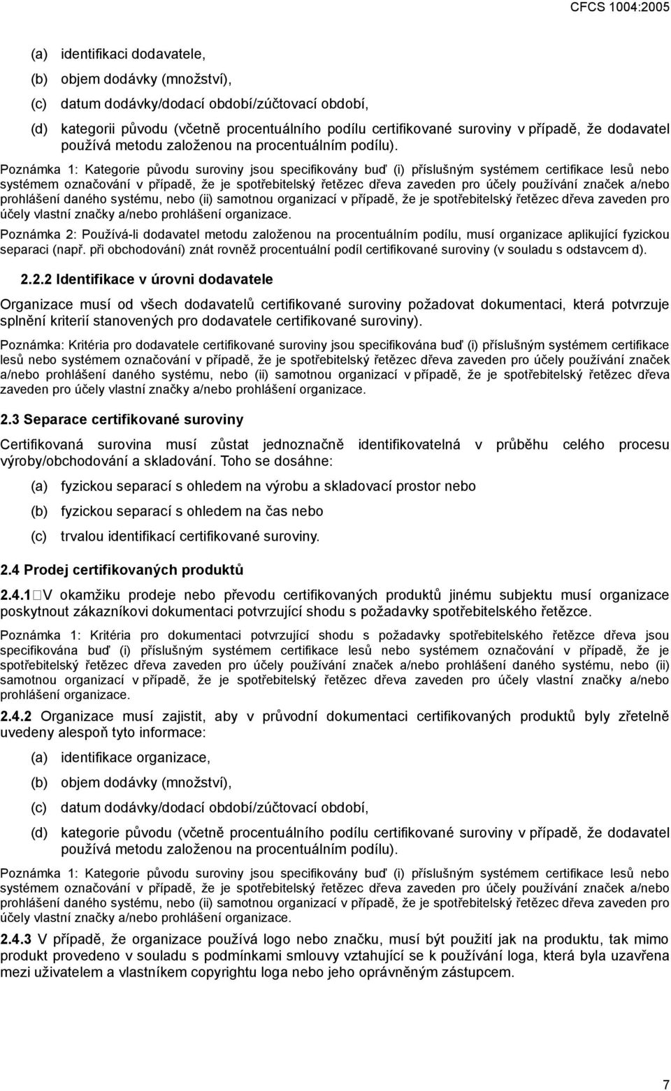 Poznámka 1: Kategorie původu suroviny jsou specifikovány buď (i) příslušným systémem certifikace lesů nebo systémem označování v případě, že je spotřebitelský řetězec dřeva zaveden pro účely