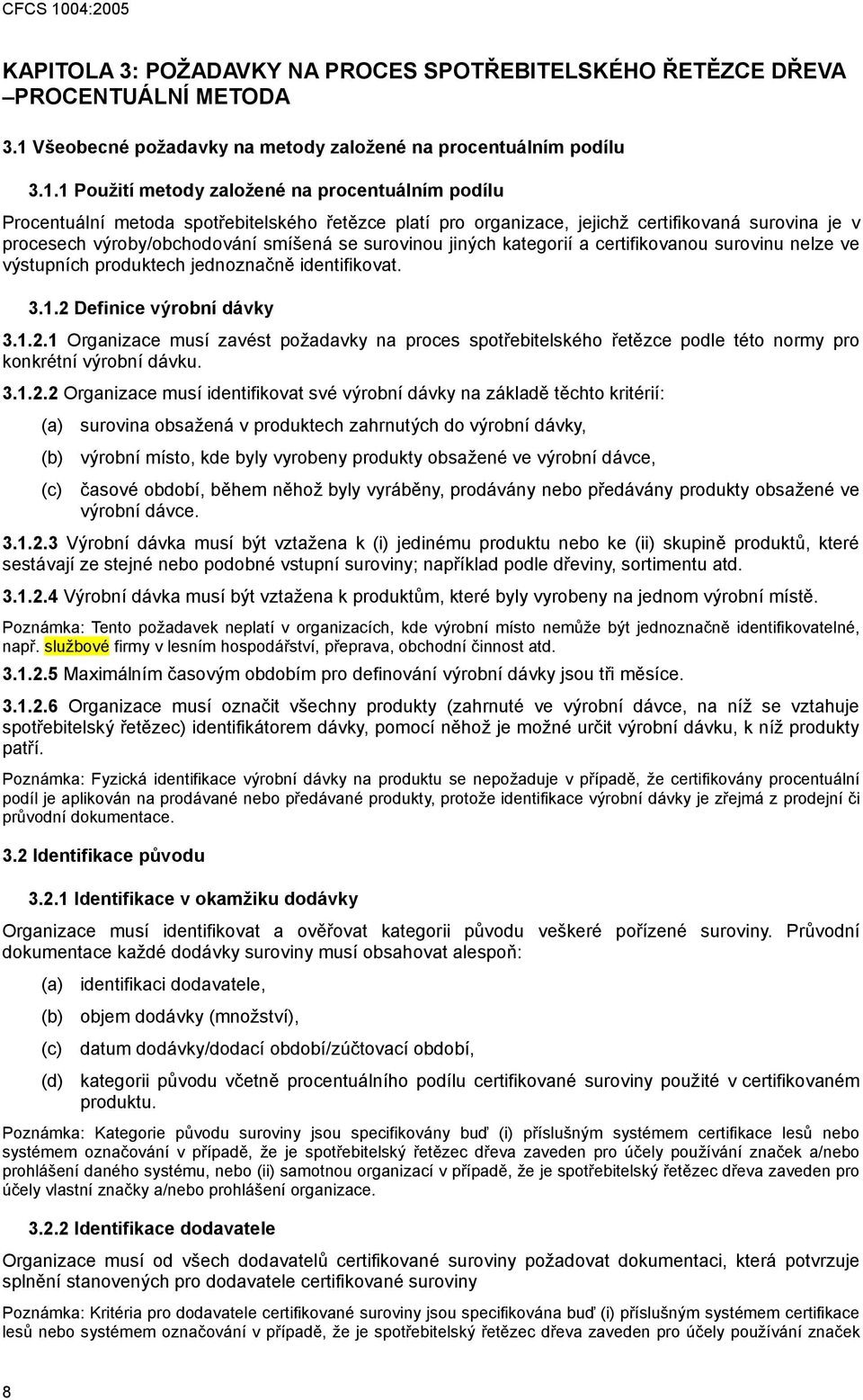 1 Použití metody založené na procentuálním podílu Procentuální metoda spotřebitelského řetězce platí pro organizace, jejichž certifikovaná surovina je v procesech výroby/obchodování smíšená se