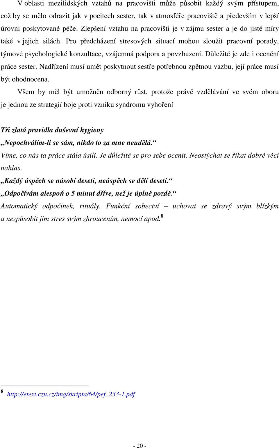 Pro předcházení stresových situací mohou sloužit pracovní porady, týmové psychologické konzultace, vzájemná podpora a povzbuzení. Důležité je zde i ocenění práce sester.