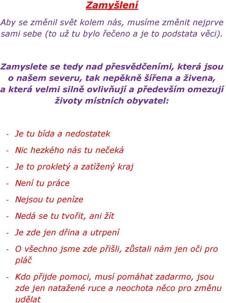 místních obyvatel: - Je tu bída a nedostatek - Nic hezkého nás tu nečeká - Je to prokletý a zatíţený kraj - Není tu práce - Nejsou tu peníze - Nedá se tu