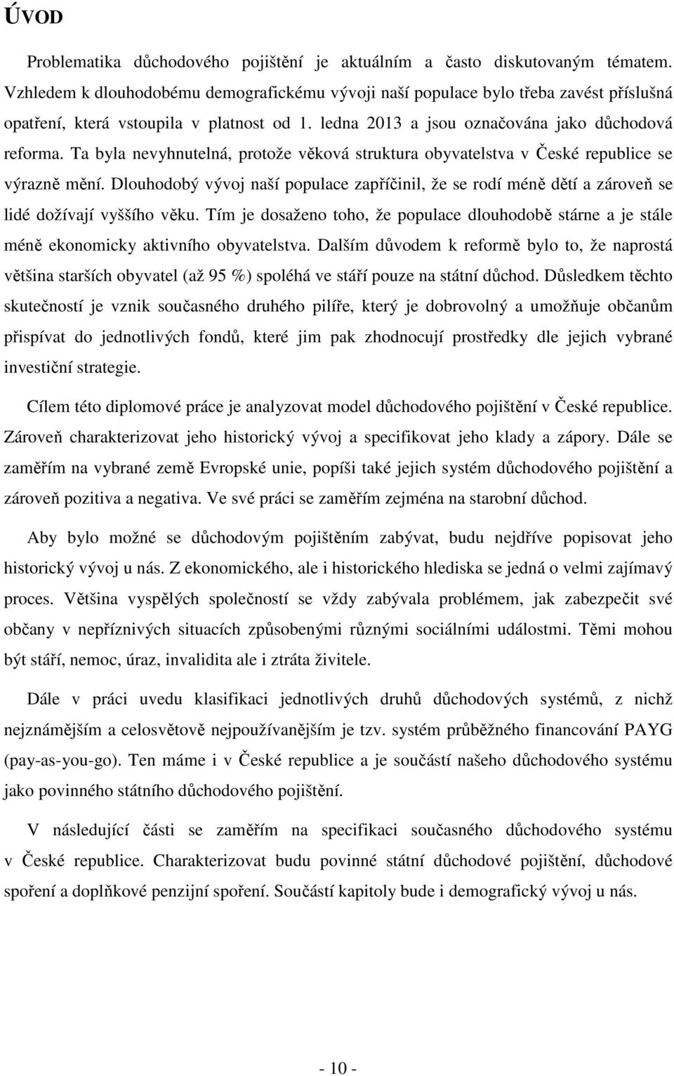 Ta byla nevyhnutelná, protože věková struktura obyvatelstva v České republice se výrazně mění. Dlouhodobý vývoj naší populace zapříčinil, že se rodí méně dětí a zároveň se lidé dožívají vyššího věku.