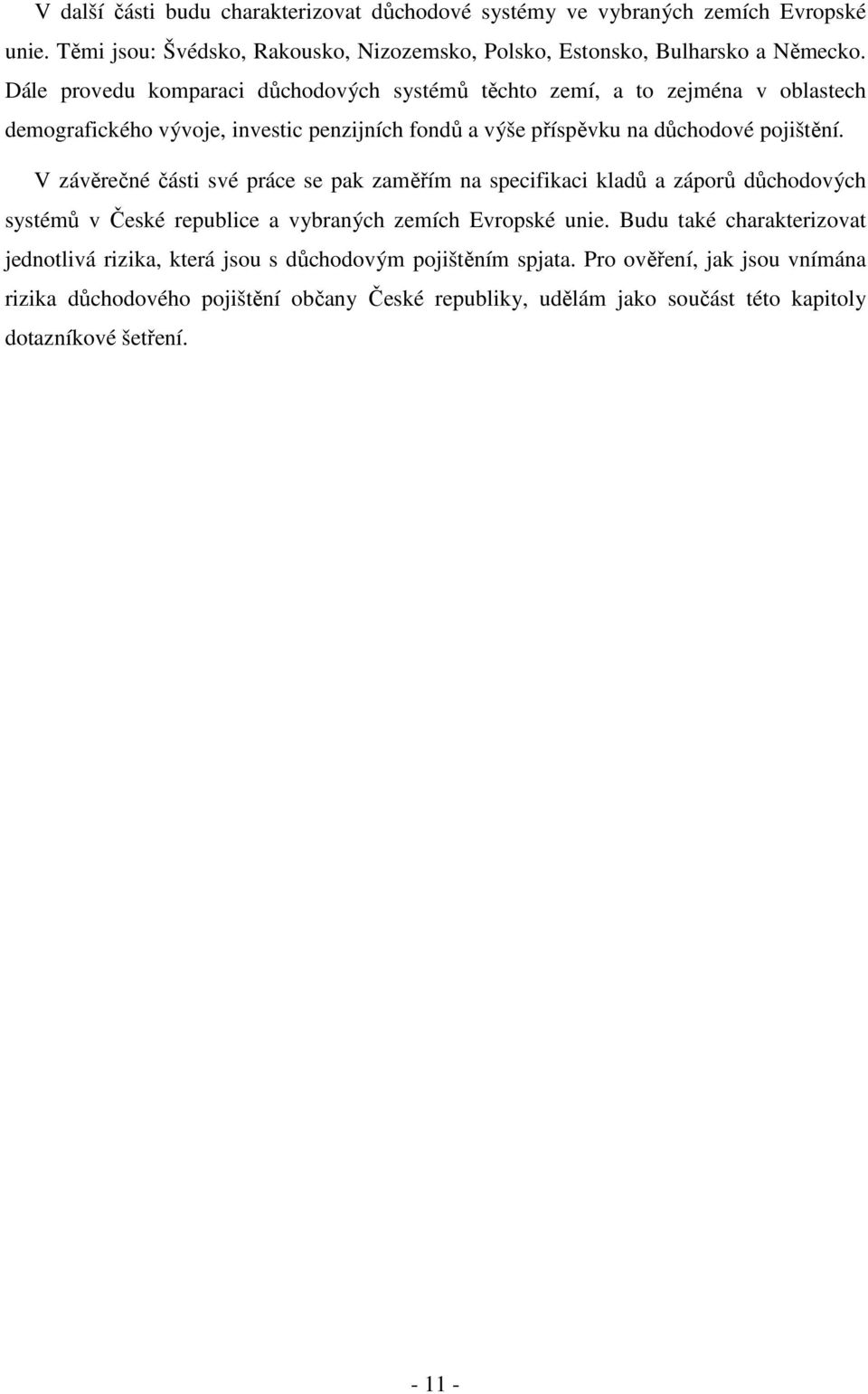 V závěrečné části své práce se pak zaměřím na specifikaci kladů a záporů důchodových systémů v České republice a vybraných zemích Evropské unie.