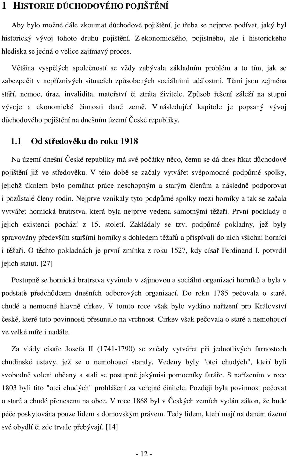 Většina vyspělých společností se vždy zabývala základním problém a to tím, jak se zabezpečit v nepříznivých situacích způsobených sociálními událostmi.