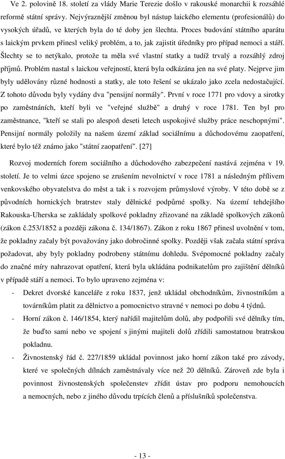 Proces budování státního aparátu s laickým prvkem přinesl veliký problém, a to, jak zajistit úředníky pro případ nemoci a stáří.