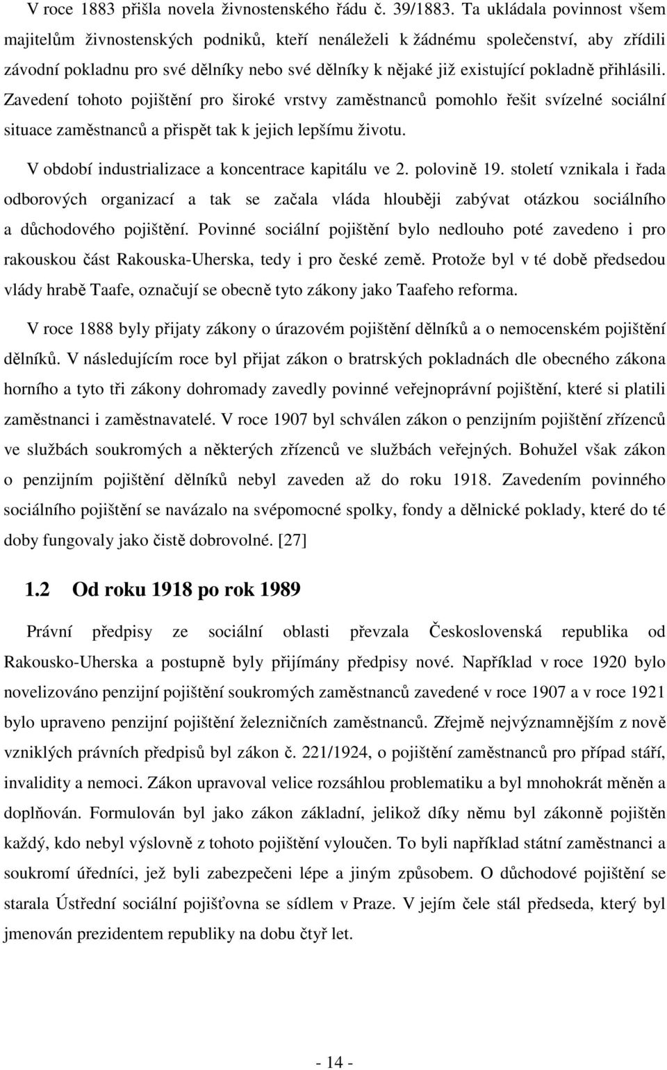přihlásili. Zavedení tohoto pojištění pro široké vrstvy zaměstnanců pomohlo řešit svízelné sociální situace zaměstnanců a přispět tak k jejich lepšímu životu.