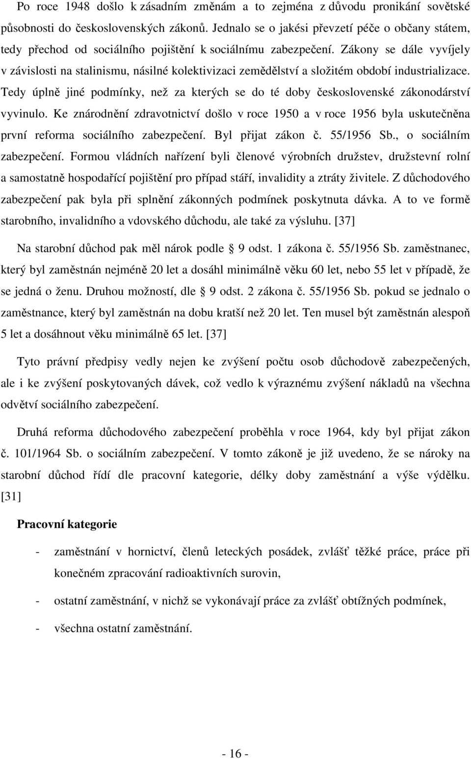 Zákony se dále vyvíjely v závislosti na stalinismu, násilné kolektivizaci zemědělství a složitém období industrializace.
