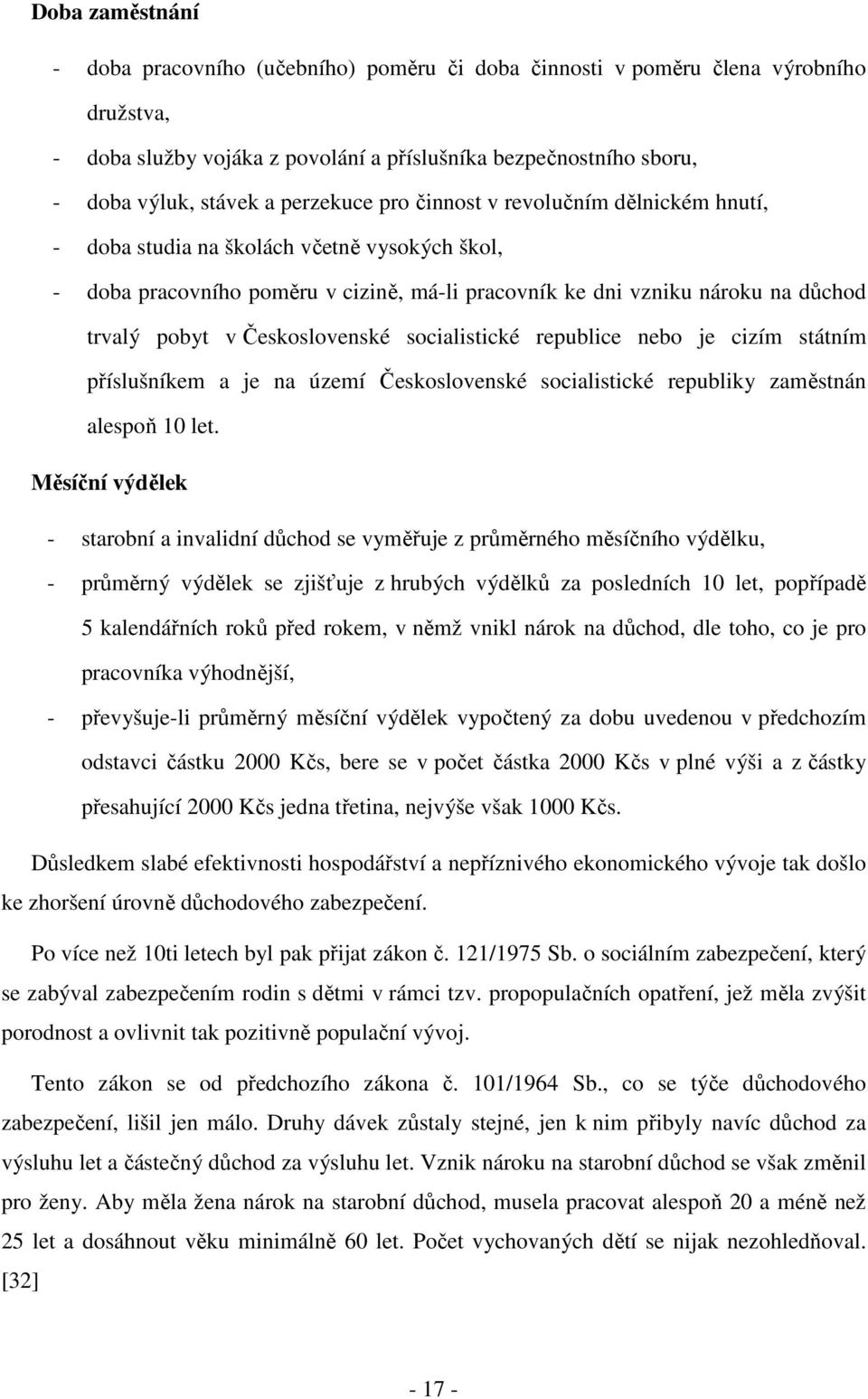 Československé socialistické republice nebo je cizím státním příslušníkem a je na území Československé socialistické republiky zaměstnán alespoň 10 let.