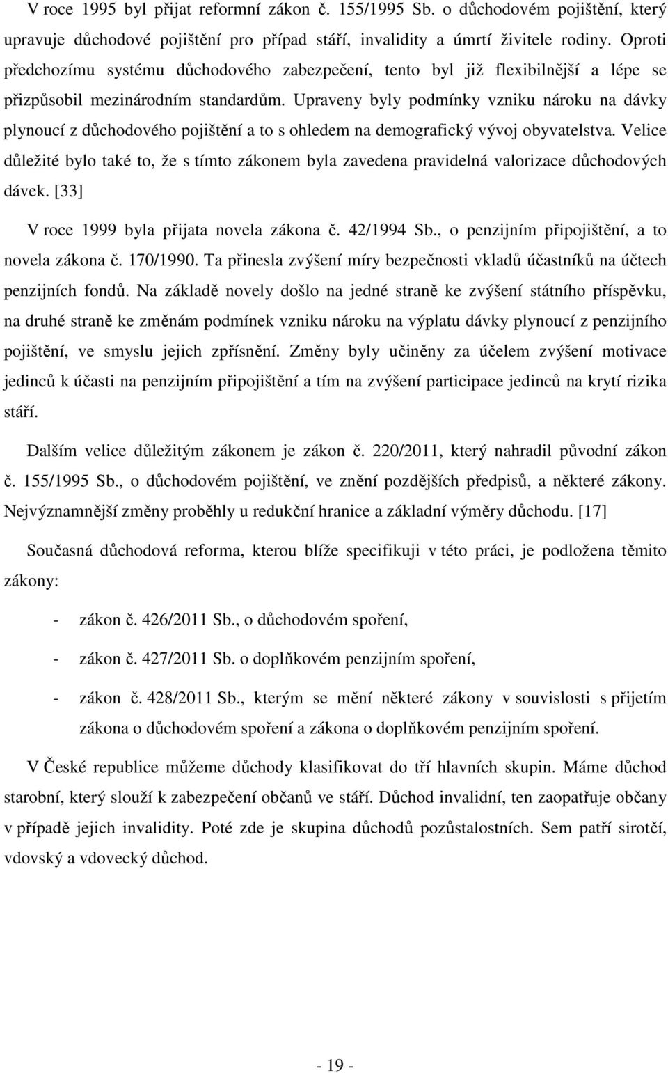 Upraveny byly podmínky vzniku nároku na dávky plynoucí z důchodového pojištění a to s ohledem na demografický vývoj obyvatelstva.