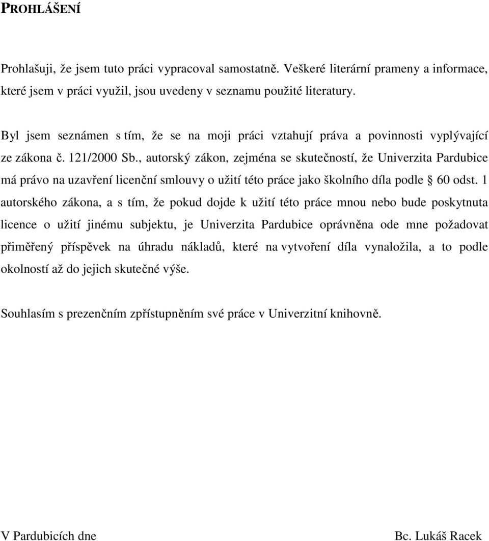 , autorský zákon, zejména se skutečností, že Univerzita Pardubice má právo na uzavření licenční smlouvy o užití této práce jako školního díla podle 60 odst.