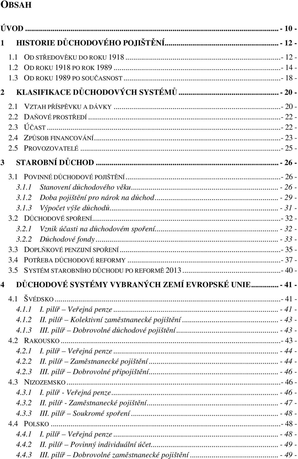 .. - 25-3 STAROBNÍ DŮCHOD... - 26-3.1 POVINNÉ DŮCHODOVÉ POJIŠTĚNÍ... - 26-3.1.1 Stanovení důchodového věku... - 26-3.1.2 Doba pojištění pro nárok na důchod... - 29-3.1.3 Výpočet výše důchodů... - 31-3.
