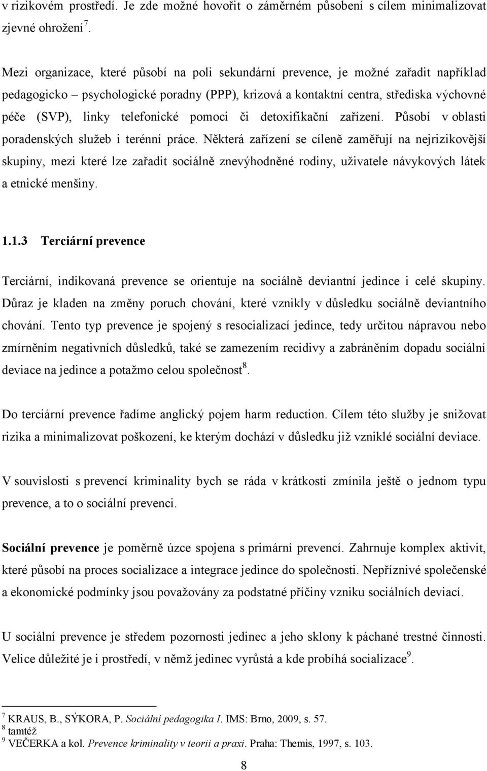 telefonické pomoci či detoxifikační zařízení. Působí v oblasti poradenských služeb i terénní práce.