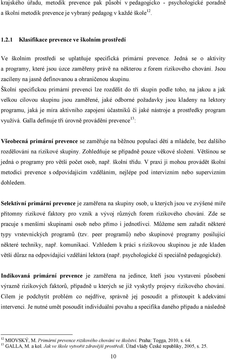 Jedná se o aktivity a programy, které jsou úzce zaměřeny právě na některou z forem rizikového chování. Jsou zacíleny na jasně definovanou a ohraničenou skupinu.