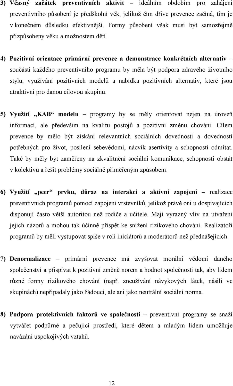 4) Pozitivní orientace primární prevence a demonstrace konkrétních alternativ součástí každého preventivního programu by měla být podpora zdravého životního stylu, využívání pozitivních modelů a