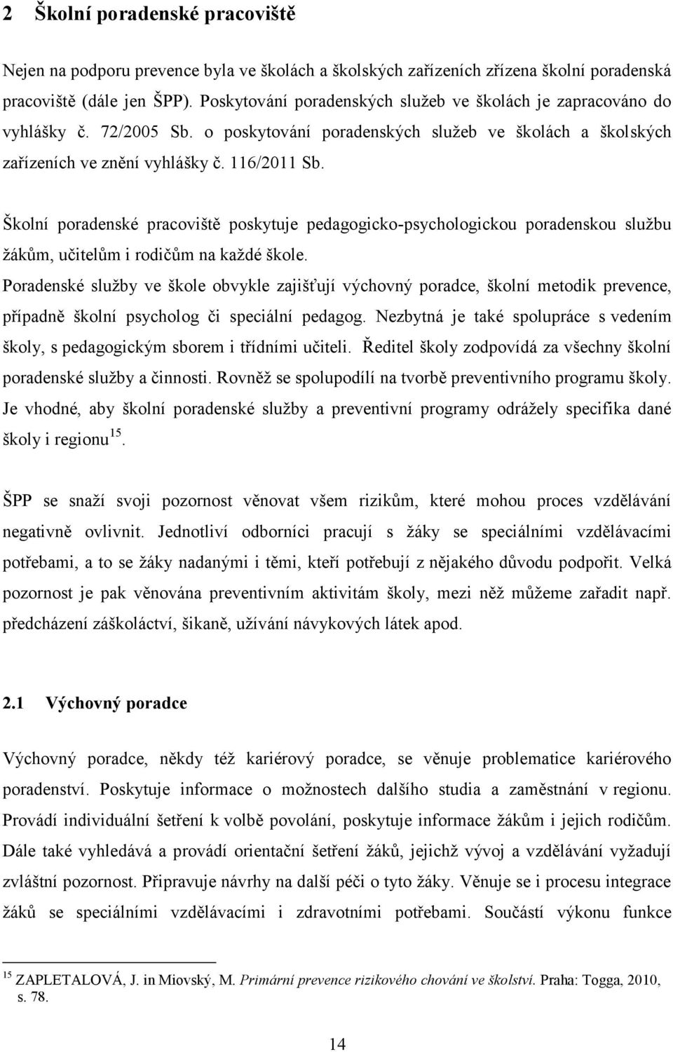 Školní poradenské pracoviště poskytuje pedagogicko-psychologickou poradenskou službu žákům, učitelům i rodičům na každé škole.