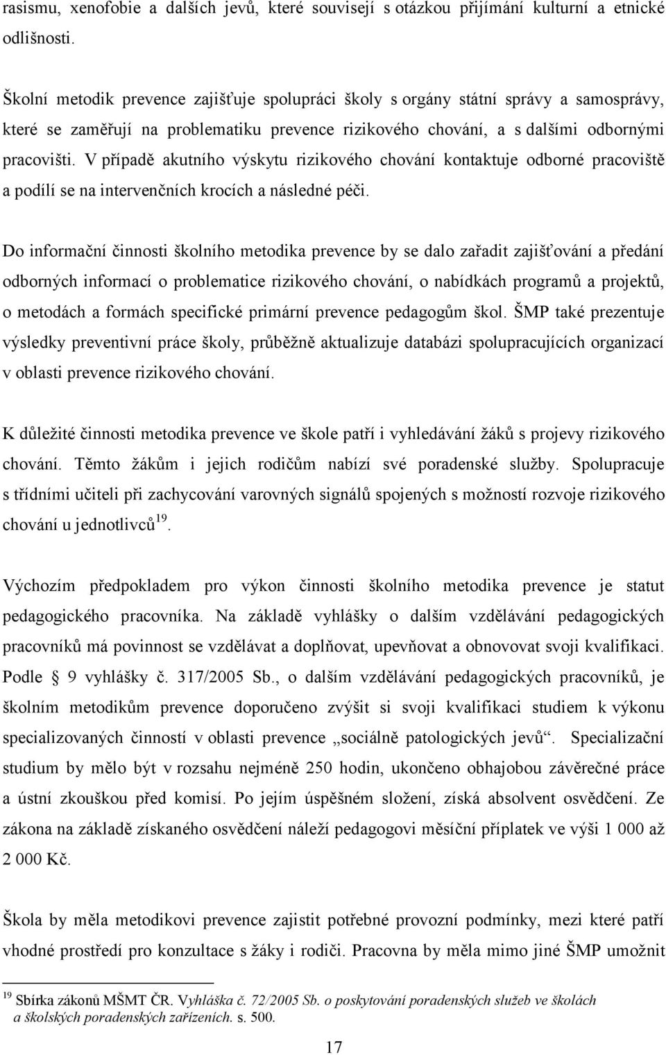 V případě akutního výskytu rizikového chování kontaktuje odborné pracoviště a podílí se na intervenčních krocích a následné péči.