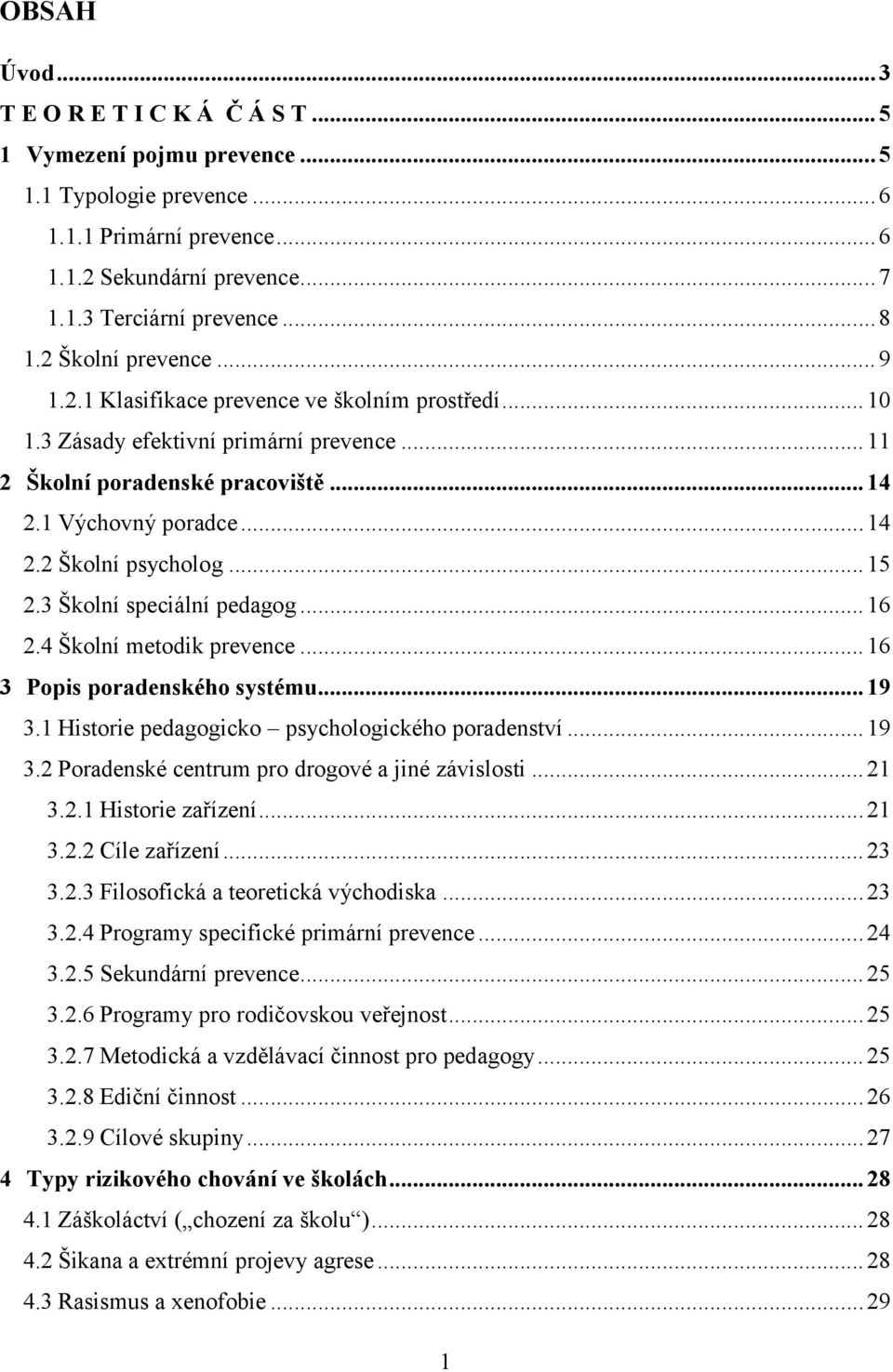 .. 15 2.3 Školní speciální pedagog... 16 2.4 Školní metodik prevence... 16 3 Popis poradenského systému... 19 3.1 Historie pedagogicko psychologického poradenství... 19 3.2 Poradenské centrum pro drogové a jiné závislosti.