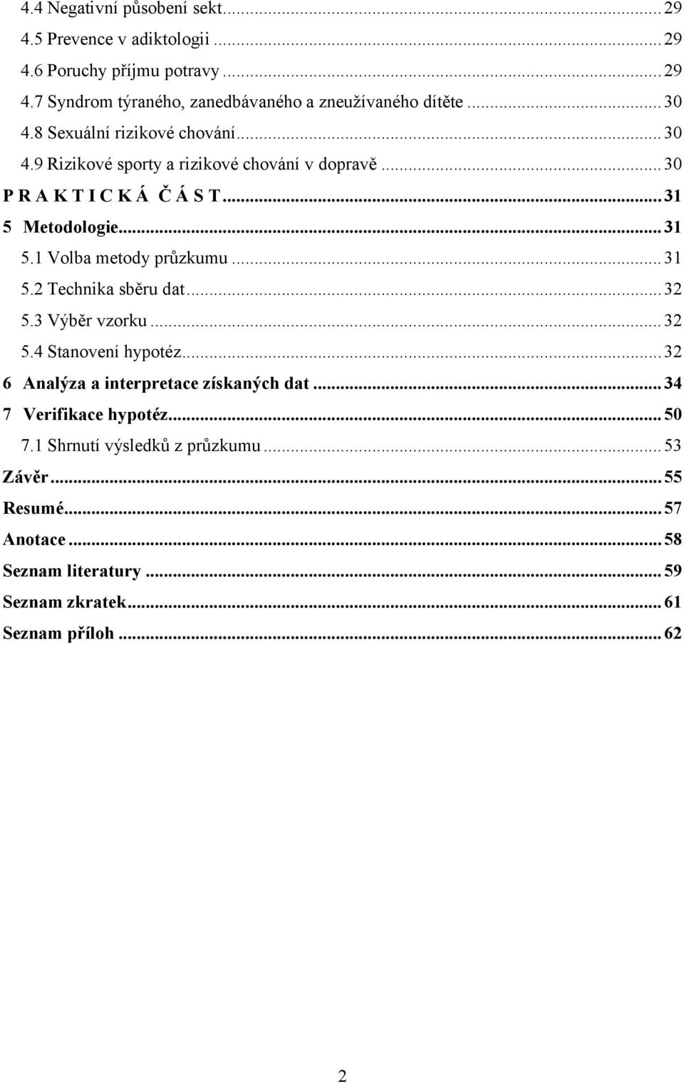 .. 31 5.2 Technika sběru dat... 32 5.3 Výběr vzorku... 32 5.4 Stanovení hypotéz... 32 6 Analýza a interpretace získaných dat... 34 7 Verifikace hypotéz... 50 7.