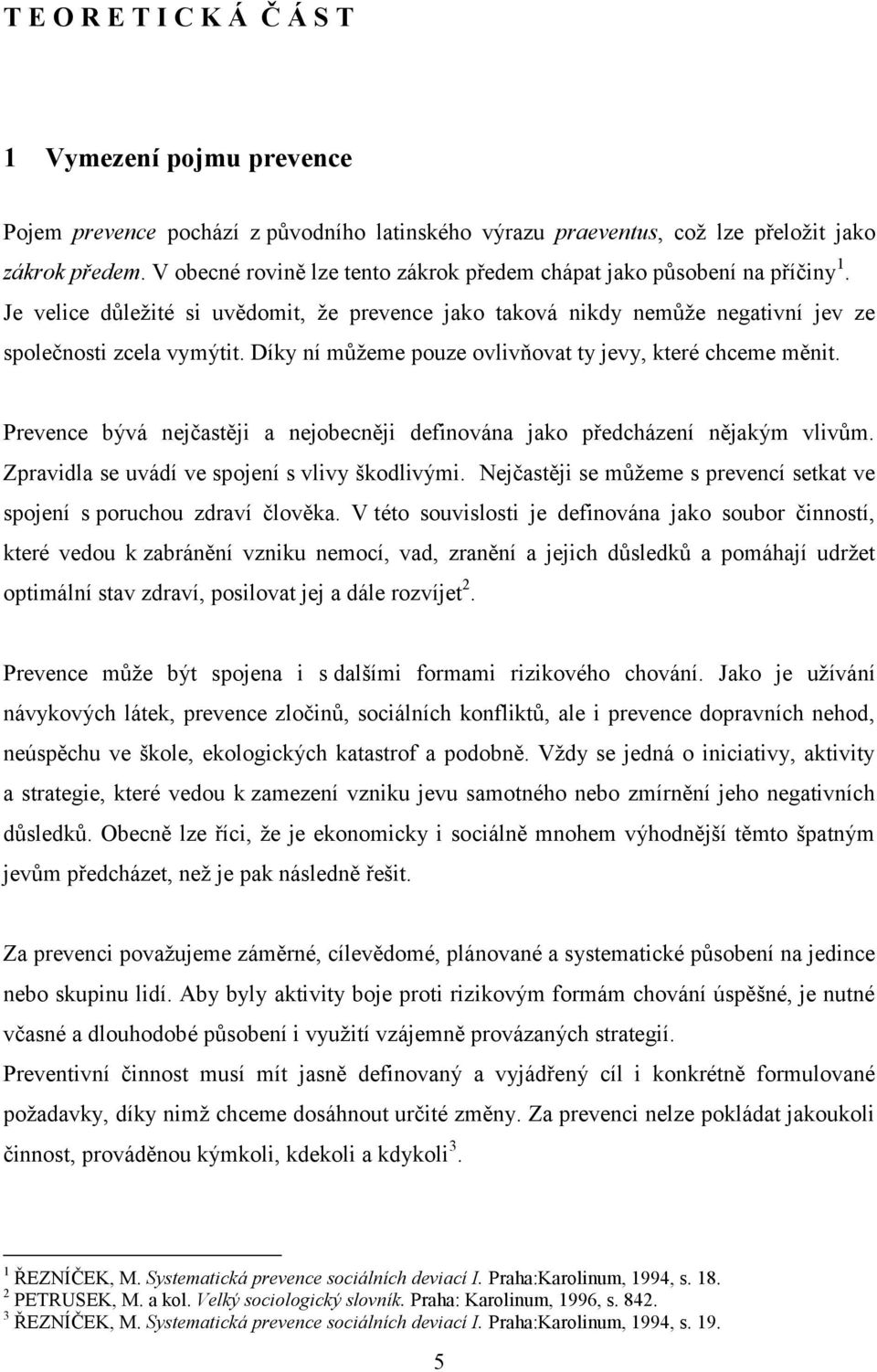 Díky ní můžeme pouze ovlivňovat ty jevy, které chceme měnit. Prevence bývá nejčastěji a nejobecněji definována jako předcházení nějakým vlivům. Zpravidla se uvádí ve spojení s vlivy škodlivými.