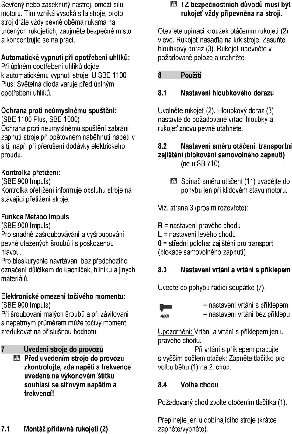 Ochrana proti neúmyslnému spuštění: (SBE 1100 Plus, SBE 1000) Ochrana proti neúmyslnému spuštění zabrání zapnutí stroje při opětovném naběhnutí napětí v síti, např.