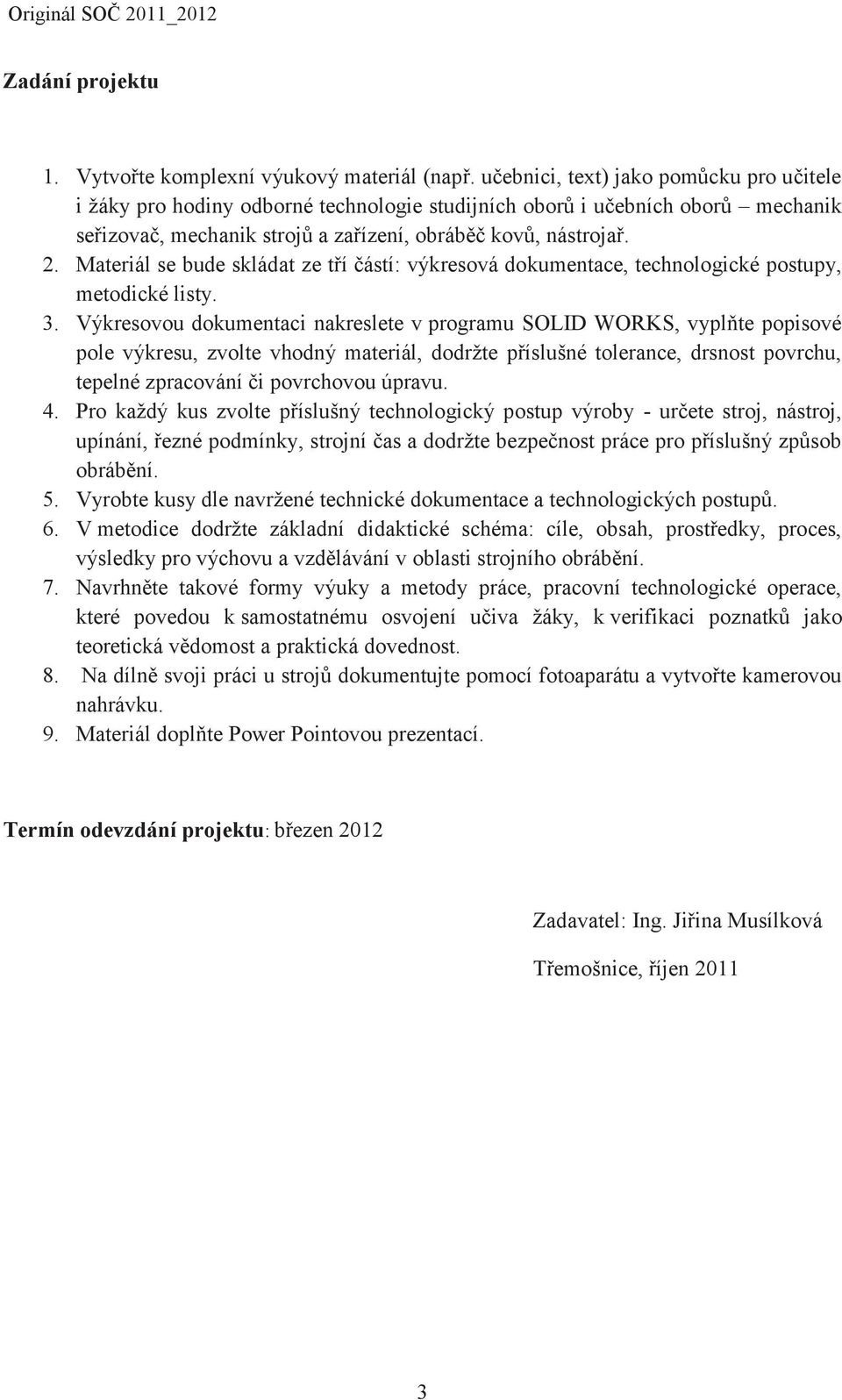 Materiál se bude skládat ze tří částí: výkresová dokumentace, technologické postupy, metodické listy. 3.