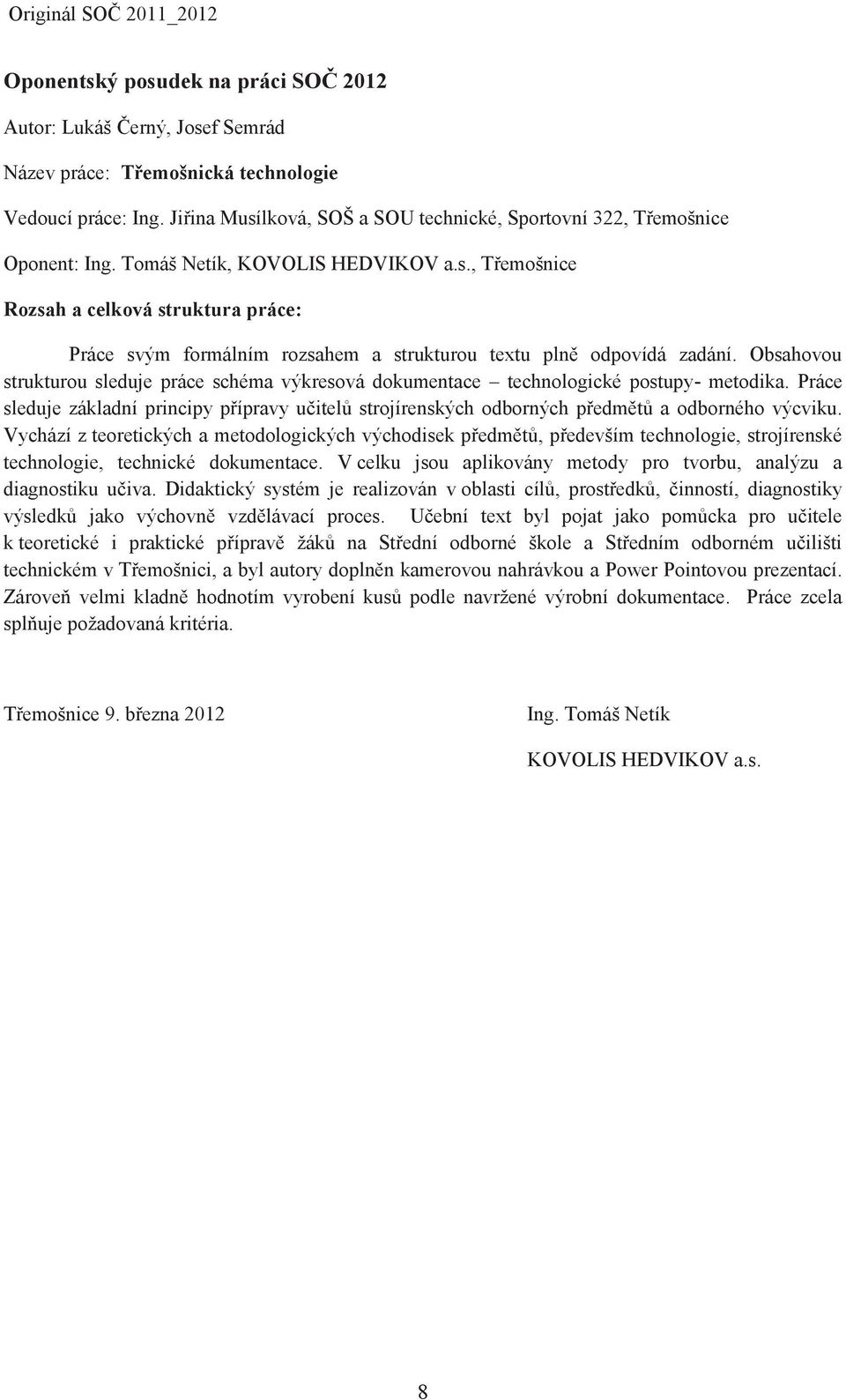 Obsahovou strukturou sleduje práce schéma výkresová dokumentace technologické postupy- metodika. Práce sleduje základní principy přípravy učitelů strojírenských odborných předmětů a odborného výcviku.