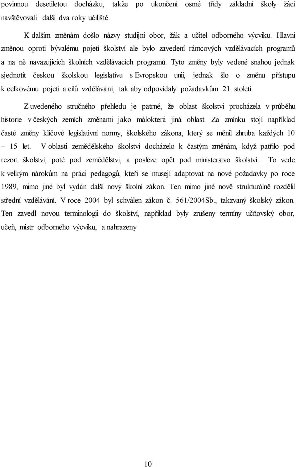 Tyto změny byly vedené snahou jednak sjednotit českou školskou legislativu s Evropskou unií, jednak šlo o změnu přístupu k celkovému pojetí a cílů vzdělávání, tak aby odpovídaly požadavkům 21.