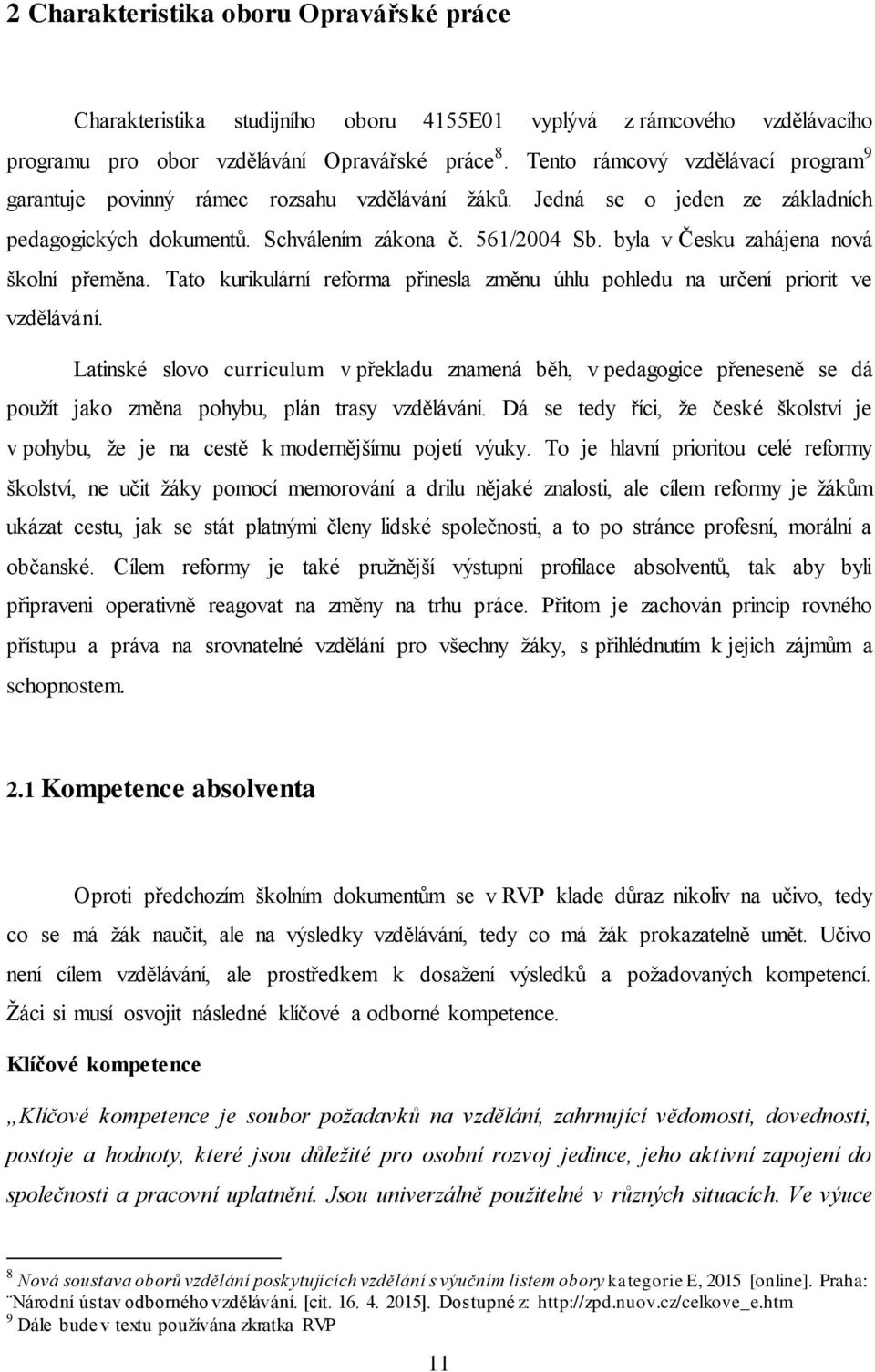 byla v Česku zahájena nová školní přeměna. Tato kurikulární reforma přinesla změnu úhlu pohledu na určení priorit ve vzdělávání.