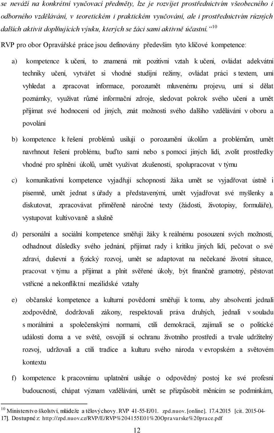 10 RVP pro obor Opravářské práce jsou definovány především tyto klíčové kompetence: a) kompetence k učení, to znamená mít pozitivní vztah k učení, ovládat adekvátní techniky učení, vytvářet si vhodné