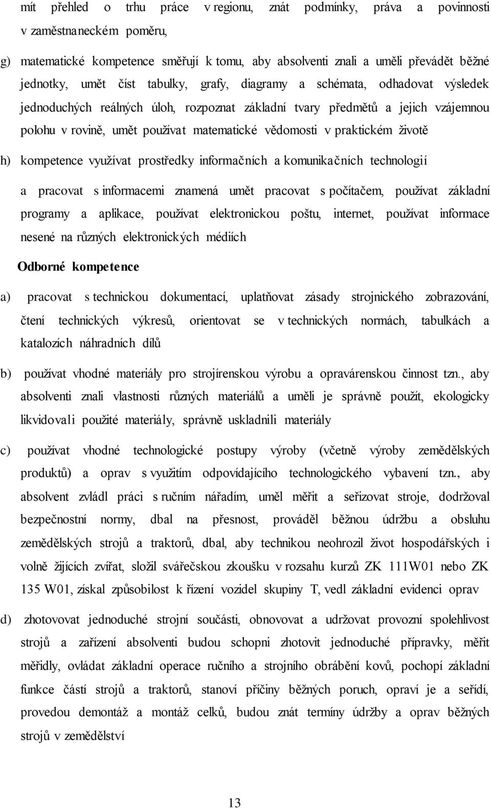praktickém životě h) kompetence využívat prostředky informačních a komunikačních technologií a pracovat s informacemi znamená umět pracovat s počítačem, používat základní programy a aplikace,