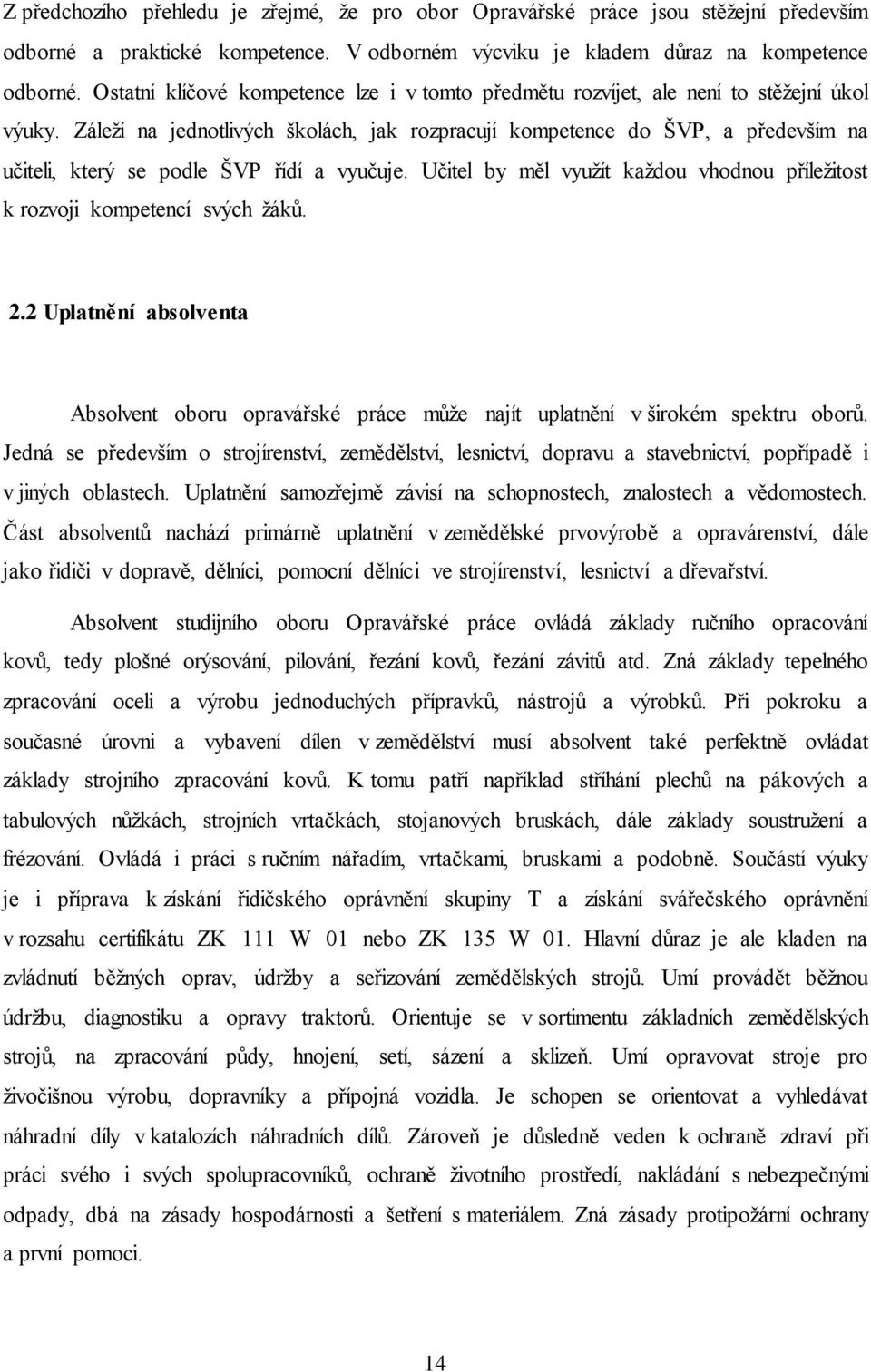 Záleží na jednotlivých školách, jak rozpracují kompetence do ŠVP, a především na učiteli, který se podle ŠVP řídí a vyučuje.
