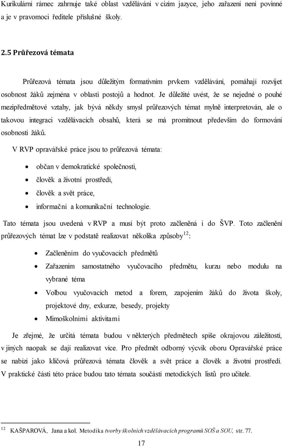 Je důležité uvést, že se nejedné o pouhé mezipředmětové vztahy, jak bývá někdy smysl průřezových témat mylně interpretován, ale o takovou integraci vzdělávacích obsahů, která se má promítnout
