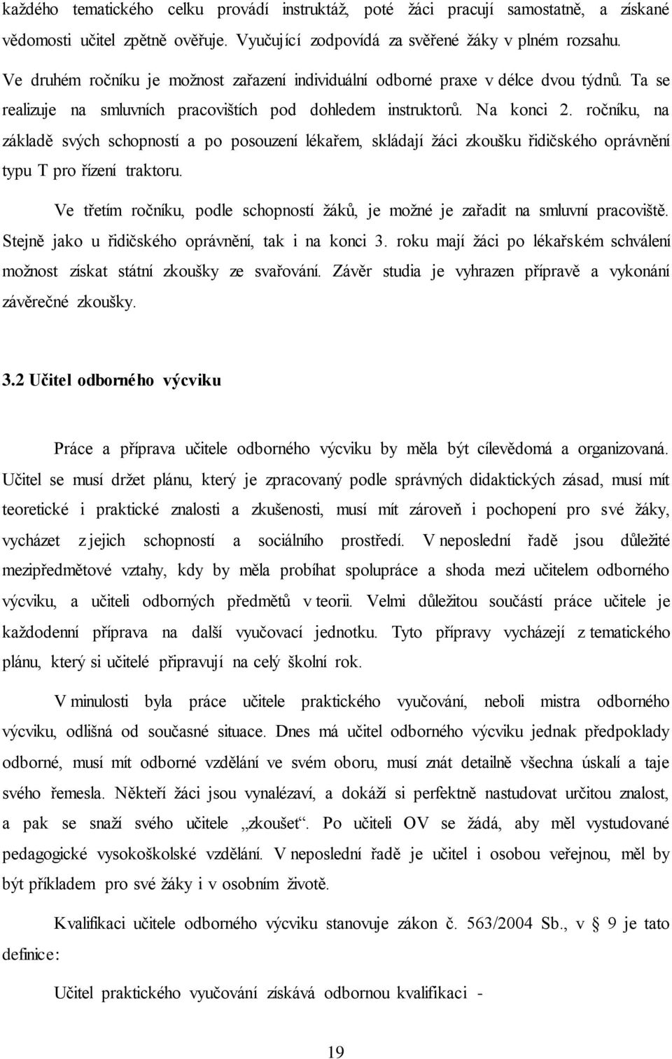 ročníku, na základě svých schopností a po posouzení lékařem, skládají žáci zkoušku řidičského oprávnění typu T pro řízení traktoru.