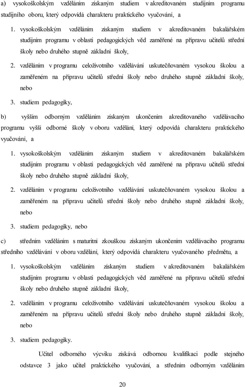 vzděláním v programu celoživotního vzdělávání uskutečňovaném vysokou školou a zaměřeném na přípravu učitelů střední školy nebo druhého stupně základní školy, nebo 3.