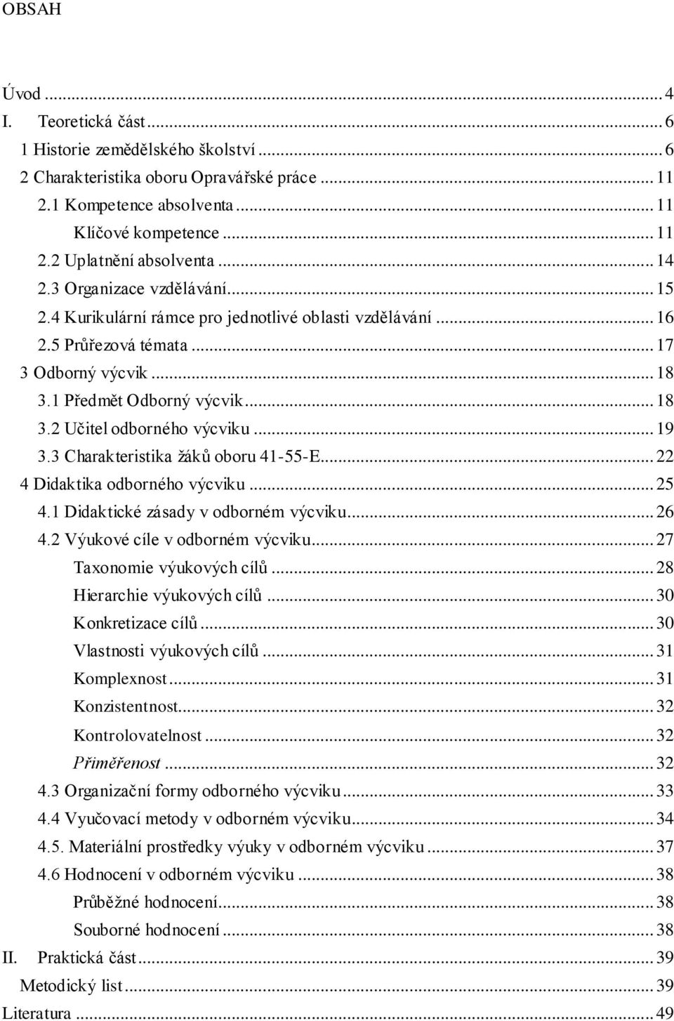 .. 19 3.3 Charakteristika žáků oboru 41-55-E... 22 4 Didaktika odborného výcviku... 25 4.1 Didaktické zásady v odborném výcviku... 26 4.2 Výukové cíle v odborném výcviku... 27 Taxonomie výukových cílů.