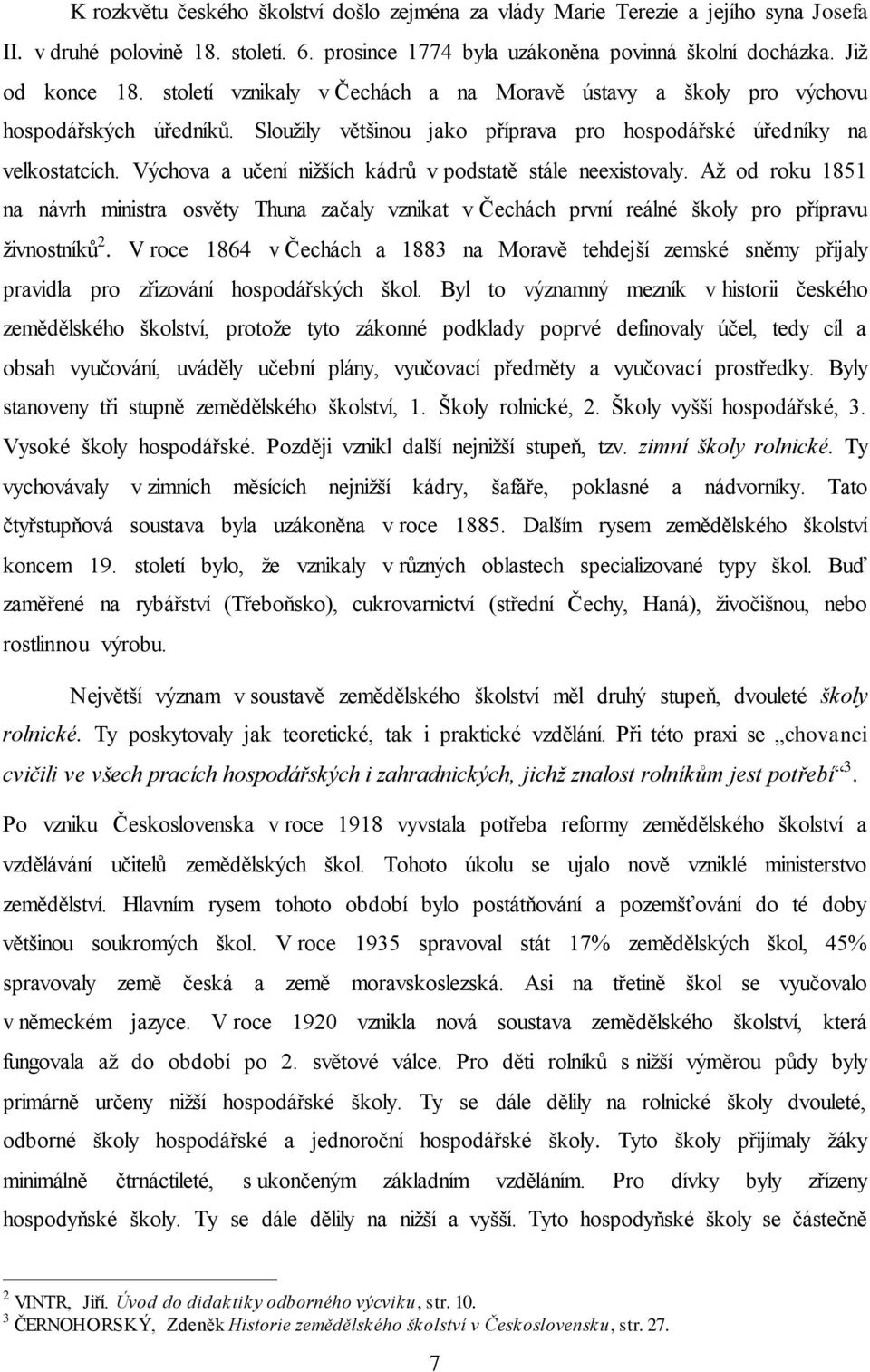 Výchova a učení nižších kádrů v podstatě stále neexistovaly. Až od roku 1851 na návrh ministra osvěty Thuna začaly vznikat v Čechách první reálné školy pro přípravu živnostníků 2.