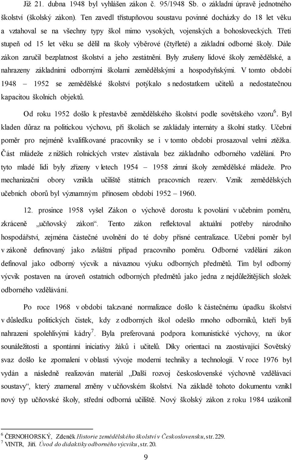 Třetí stupeň od 15 let věku se dělil na školy výběrové (čtyřleté) a základní odborné školy. Dále zákon zaručil bezplatnost školství a jeho zestátnění.